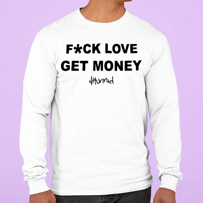 Stay Dangerous Fuck Love Get Money 4hunnid t-shirt
