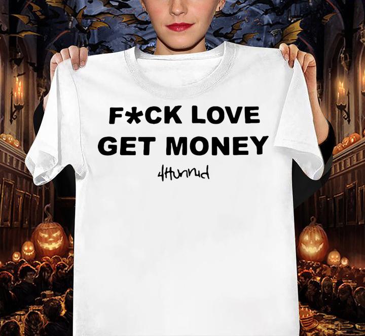 Stay Dangerous Fuck Love Get Money 4hunnid t-shirt
