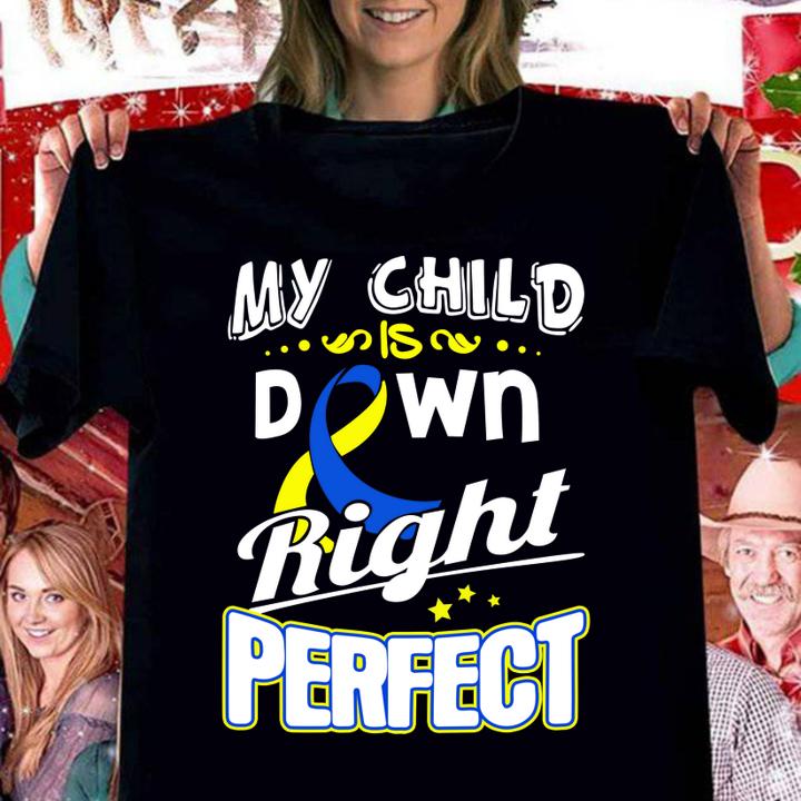 Down Syndrome Awareness My child is down right perfect t-shirt