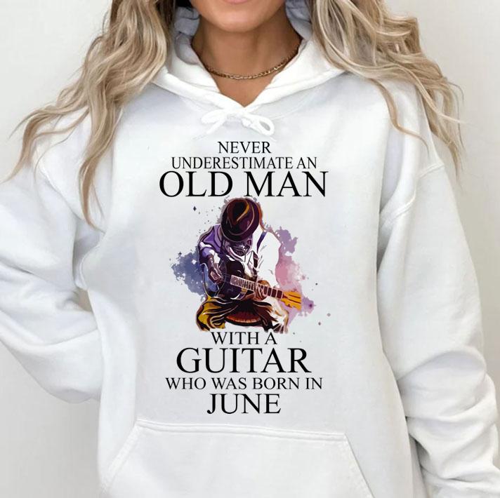 Never Underestimate Old Man With A Guitar Who Was Born In June t-shirt