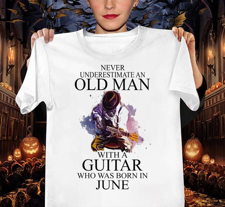 Never Underestimate Old Man With A Guitar Who Was Born In June t-shirt