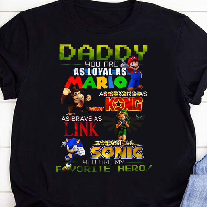 Daddy you are as loyal as Mario as strong as Donkey Kong as brave as Link as fast as Sonic you are my favorite hero t-shirt 1