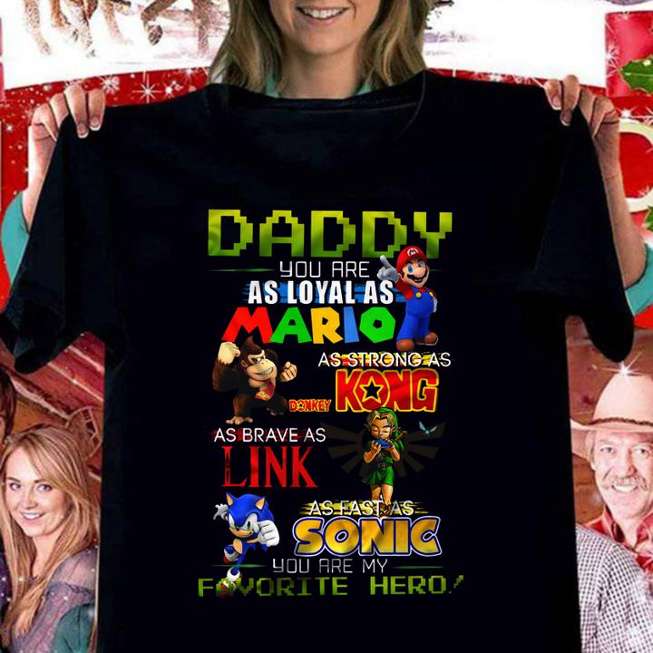 Daddy you are as loyal as Mario as strong as Donkey Kong as brave as Link as fast as Sonic you are my favorite hero t-shirt