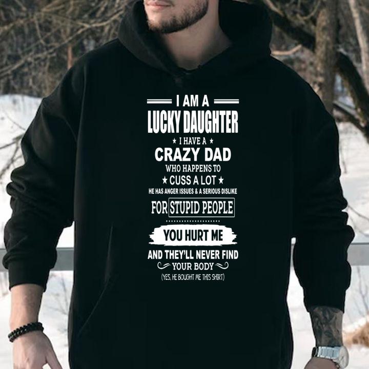 I Am A Lucky Daughter, I Have A Crazy DYou Hurt Me And They'll Never Find Your Body t-shirt