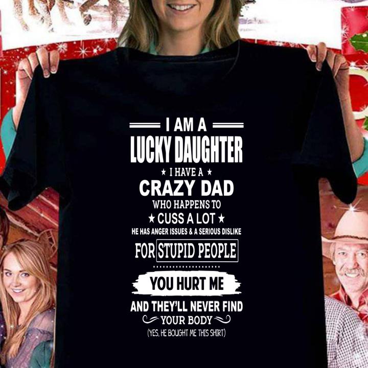 I Am A Lucky Daughter, I Have A Crazy DYou Hurt Me And They'll Never Find Your Body t-shirt