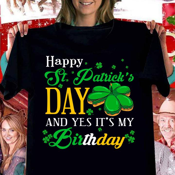 Happy St. Patrick's Day and Yes It's My Birthday t-shirt