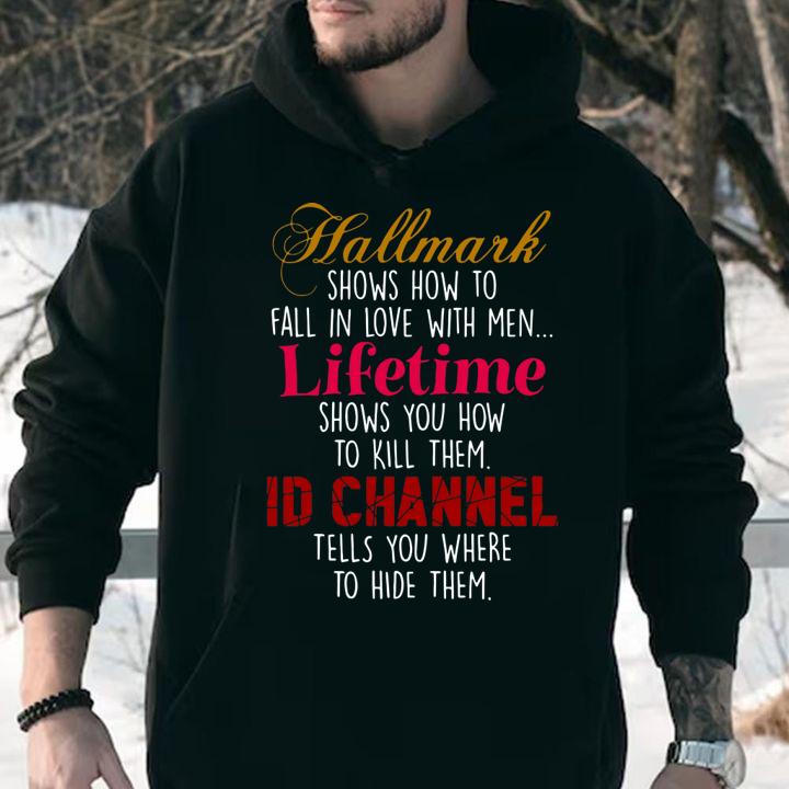 Hallmark Shows How To Fall In Love With Men Lifetime Shows You How To Kill Them Id Channel Tells You Where To Hide Them t-shirt
