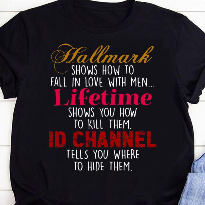 Hallmark Shows How To Fall In Love With Men Lifetime Shows You How To Kill Them Id Channel Tells You Where To Hide Them t-shirt 1 Clothing, Marvelcomicsteeshirt News