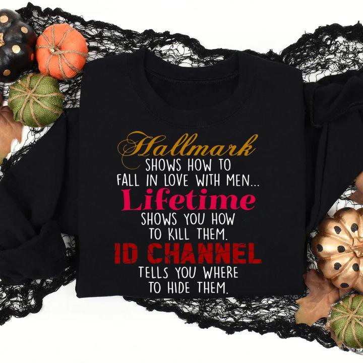 Hallmark Shows How To Fall In Love With Men Lifetime Shows You How To Kill Them Id Channel Tells You Where To Hide Them t-shirt