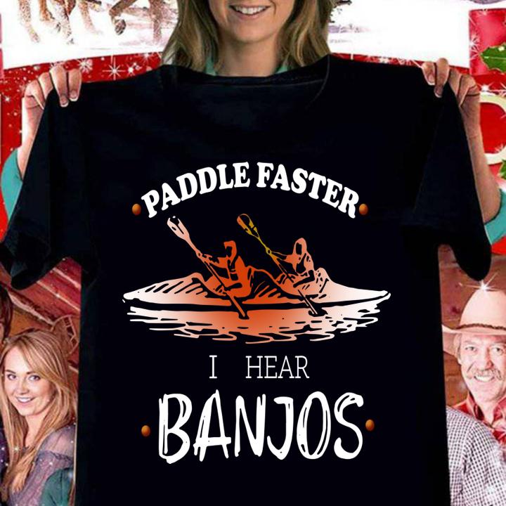 Paddle faster I hear Banjos t-shirt