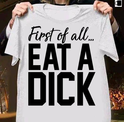 First Of All Eat A Dick t-shirt 1 Clothing, Marvelcomicsteeshirt News