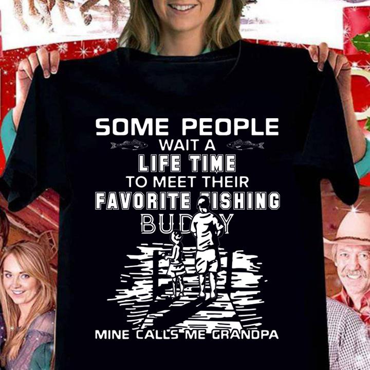 Some People Wait A Life time To Meet Their Favorite Fishing Buddy Mine Calls Me Grandpa Father Day t-shirt