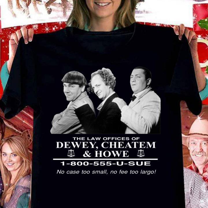 The Law Offices Of Dewey Cheatem And Howe No Case Too Small No Tee Too Large t-shirt