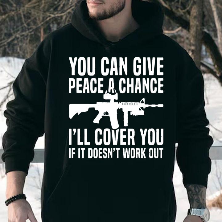 You can give peace a chance i'll cover you if it doesn't work out t-shirt