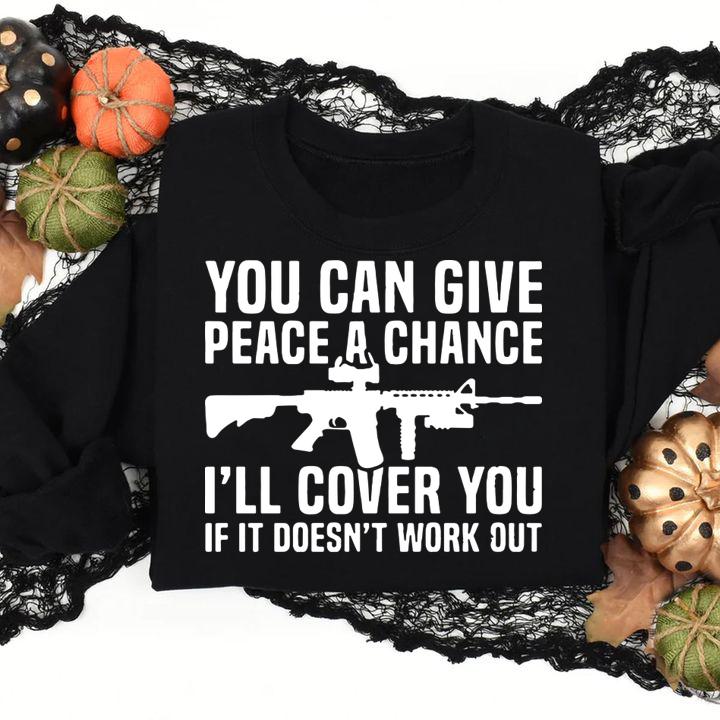 You can give peace a chance i'll cover you if it doesn't work out t-shirt
