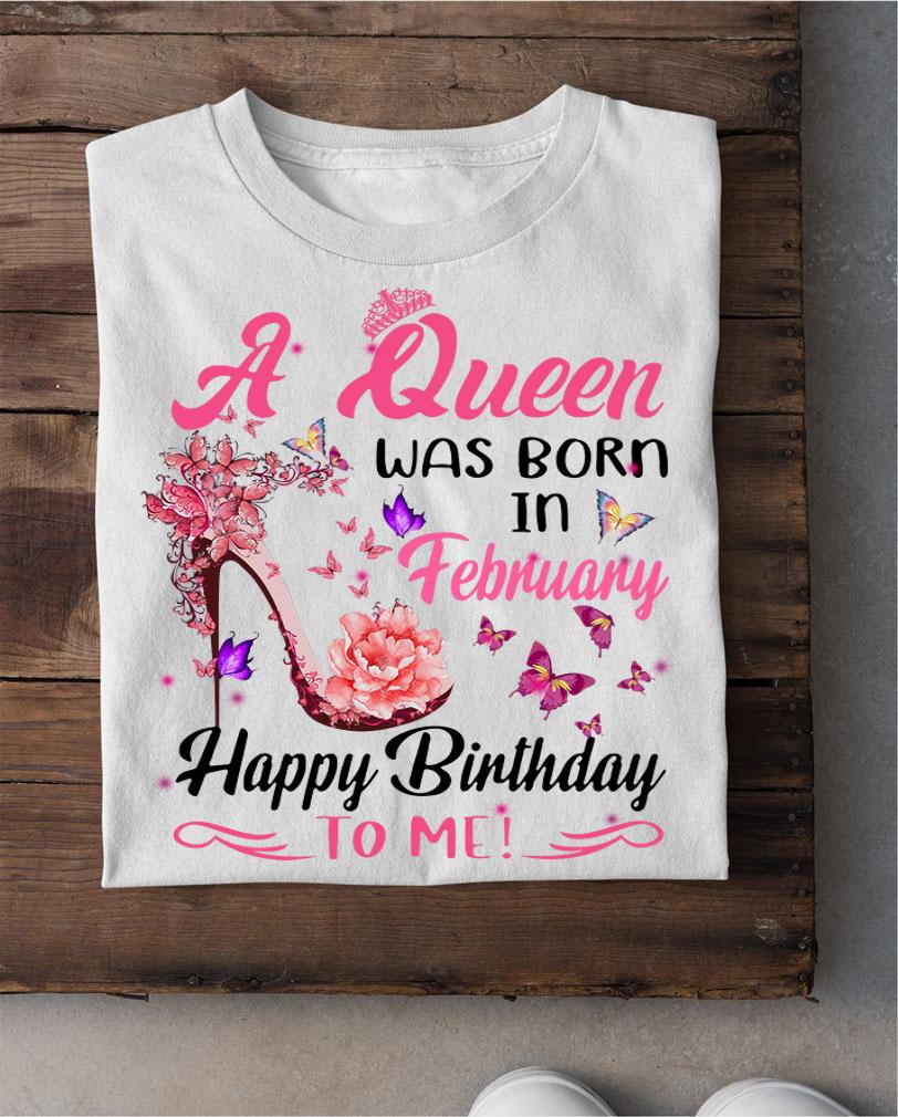 A queen was born in february happy birthday to me t-shirt