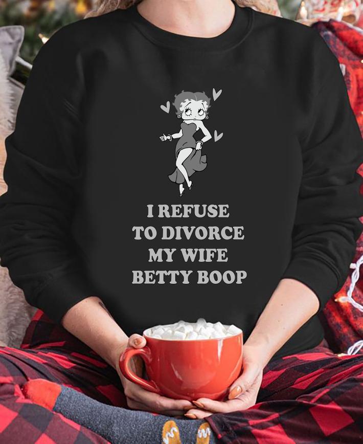 mat truoc I Refuse To Divorce My Wife Betty Boop t-shirt sweatshirt