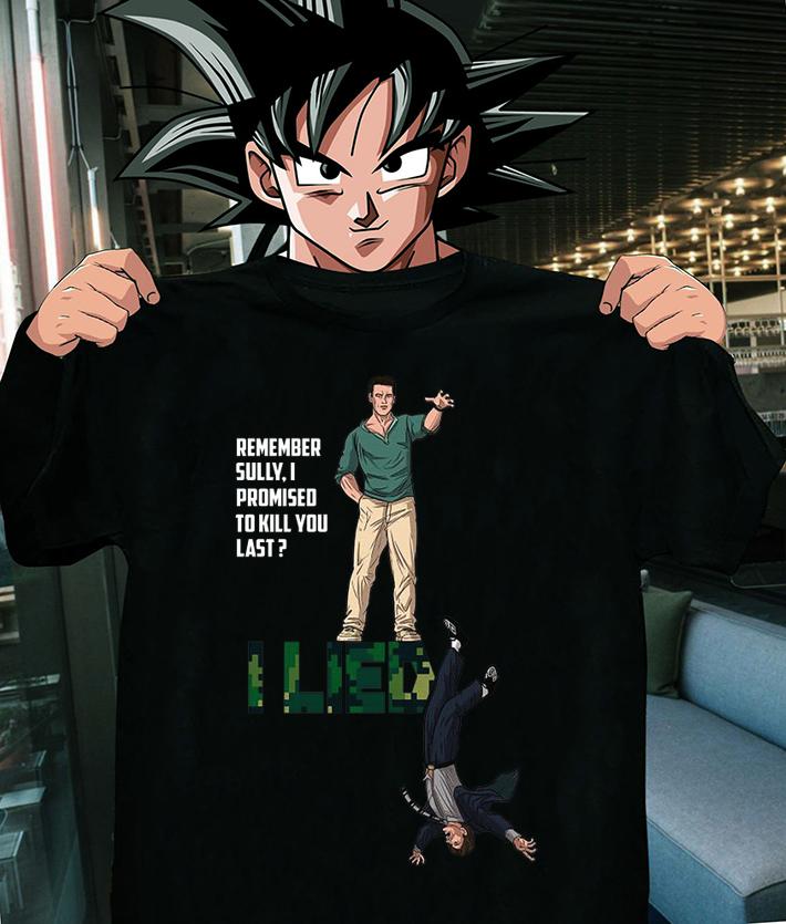 Remember Sully I Promised To Kill You Last I Lied t-shirt
