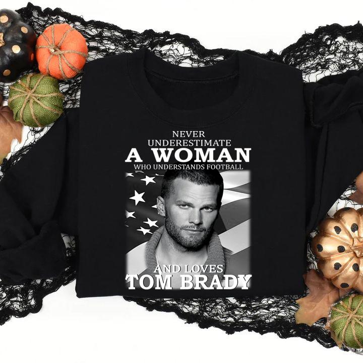never underestimate a woman who understands football and loves tom brady sweatshirt - Never underestimate a woman who understands football and loves Tom Brady t-shirt