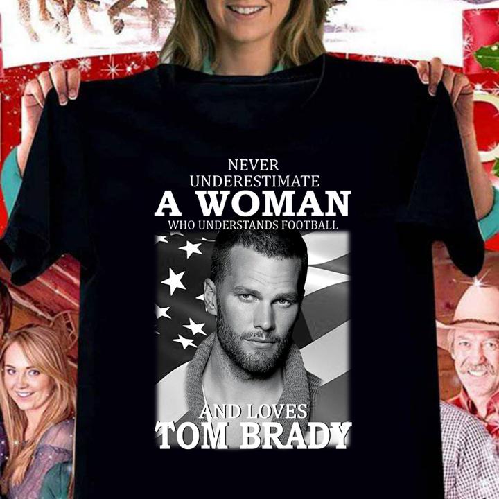 never underestimate a woman who understands football and loves tom brady women shirt - Never underestimate a woman who understands football and loves Tom Brady t-shirt