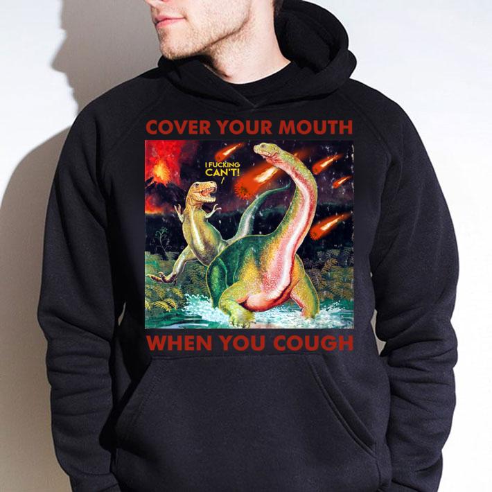 Dinosaurs Cover Your Mouth When You Cough I Freaking Can’t t-shirt