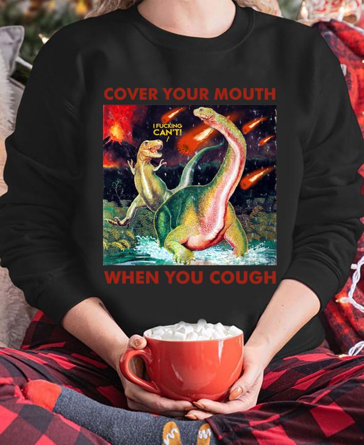 Dinosaurs Cover Your Mouth When You Cough I Freaking Can’t t-shirt