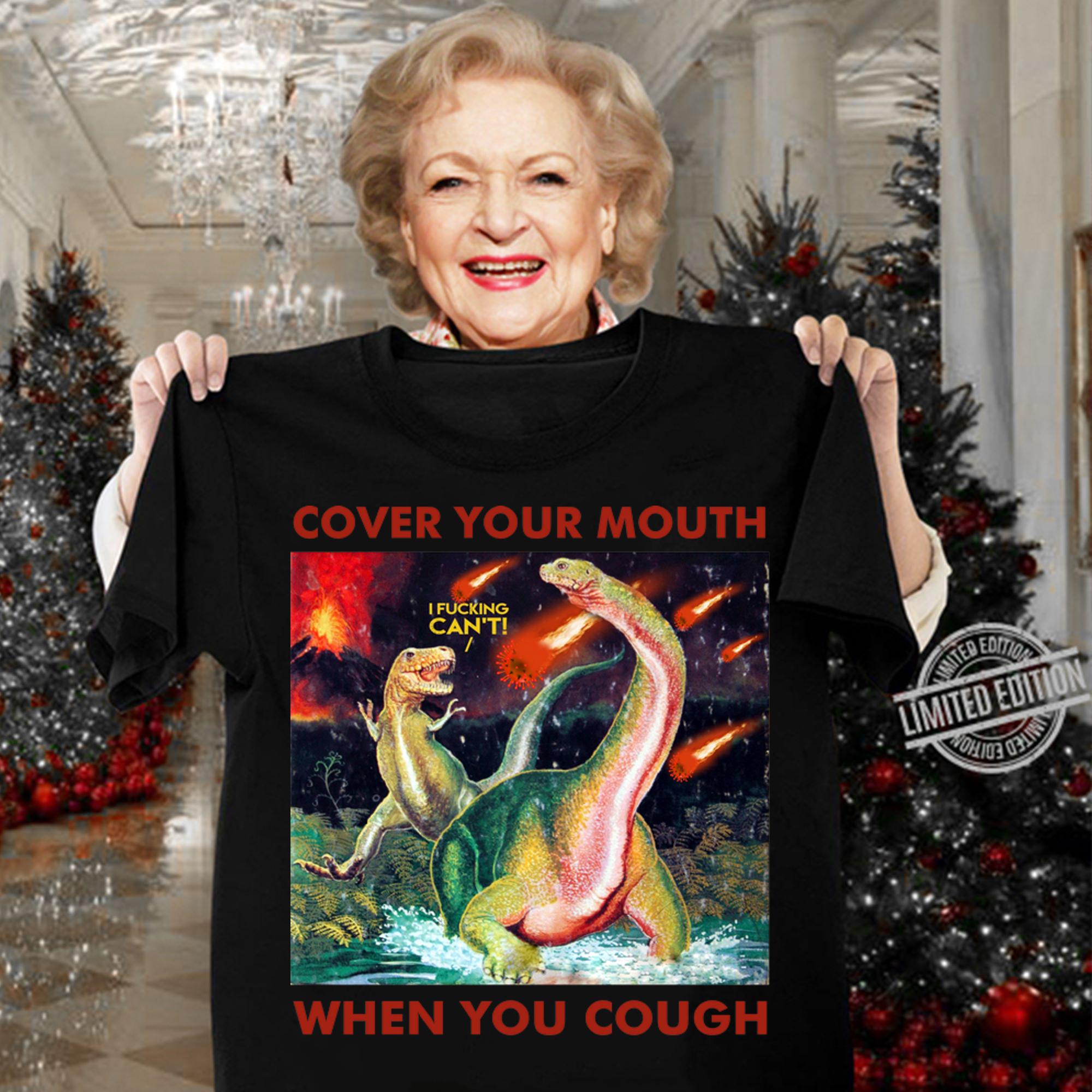 Dinosaurs Cover Your Mouth When You Cough I Freaking Can’t t-shirt