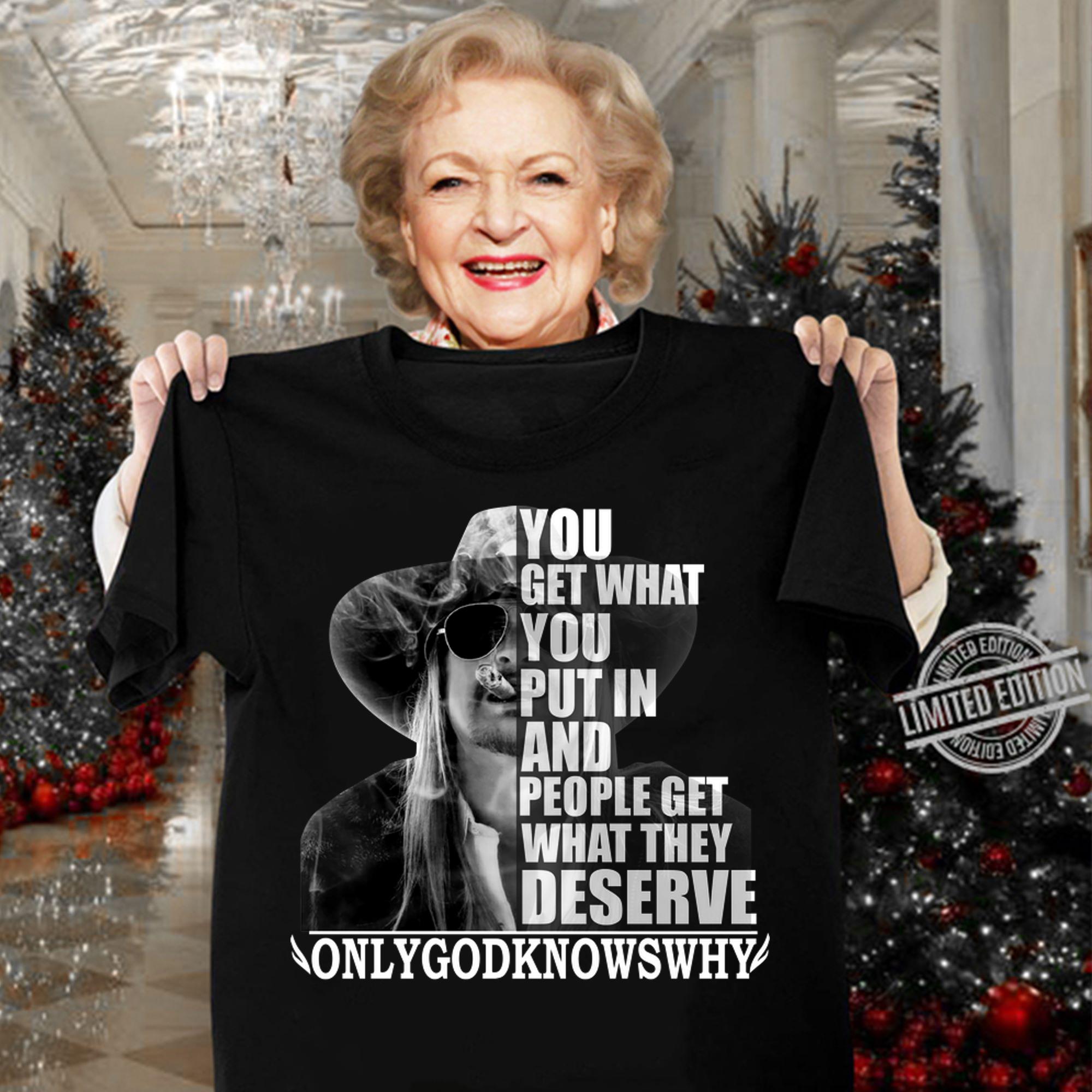 Kid Rock You get what you put in and people get what they deserve t-shirt