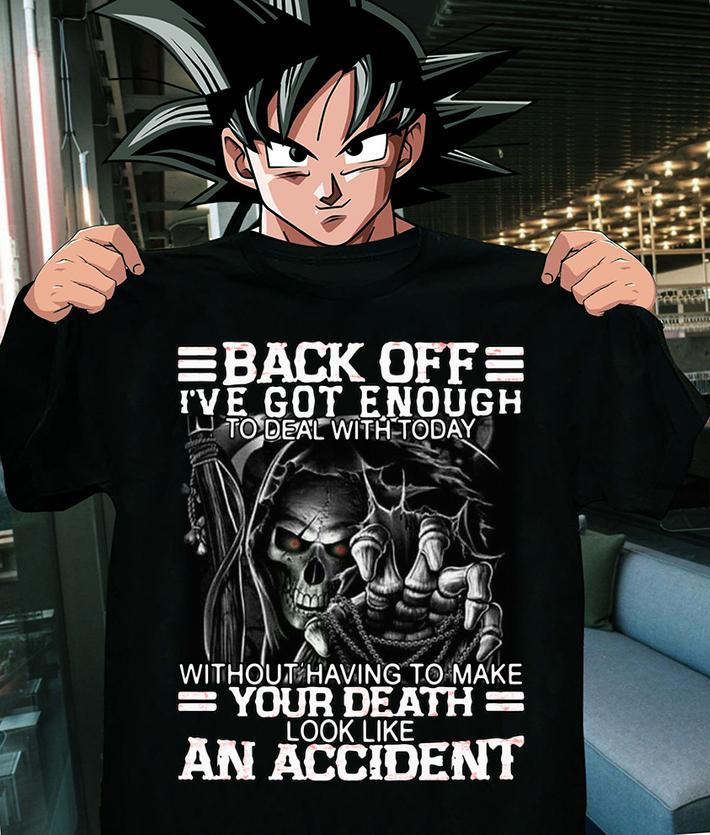 Skull Back Off I've Got Enough To Deal With Today Without Having To Make Your Death t-shirt