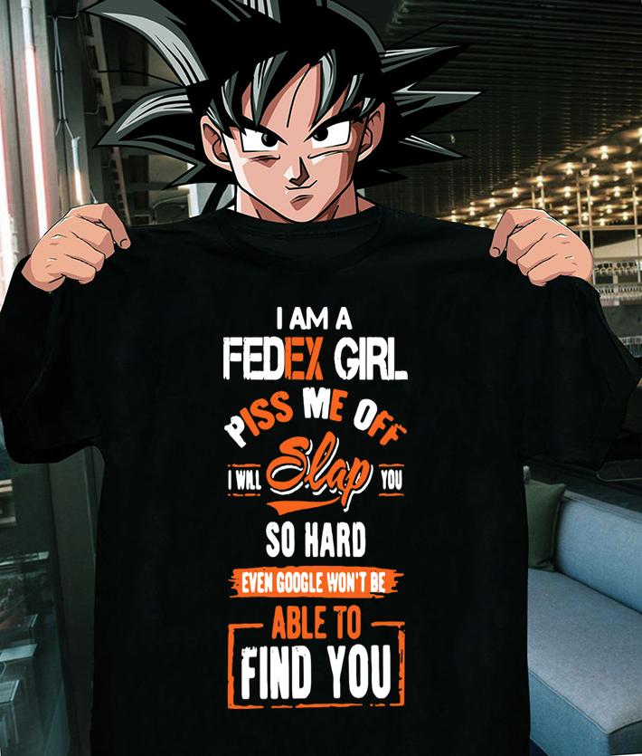 I Am A Fedex Girl Piss Me Off I Will Slap You Find You t-shirt