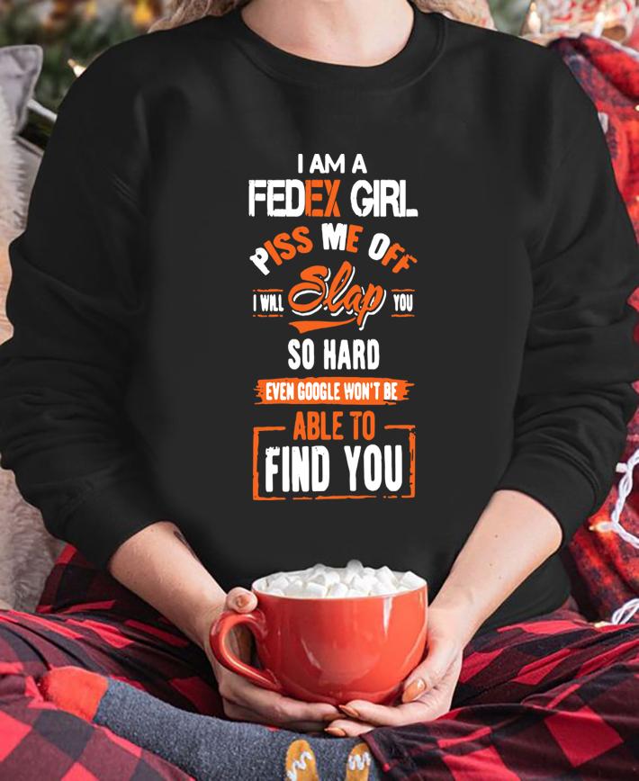 I Am A Fedex Girl Piss Me Off I Will Slap You Find You t-shirt