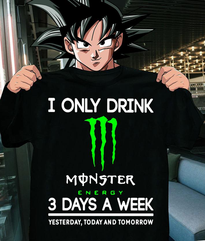I Only Drink Monster Energy 3 Days A Week Yesterday Today And Tomorrow t-shirt