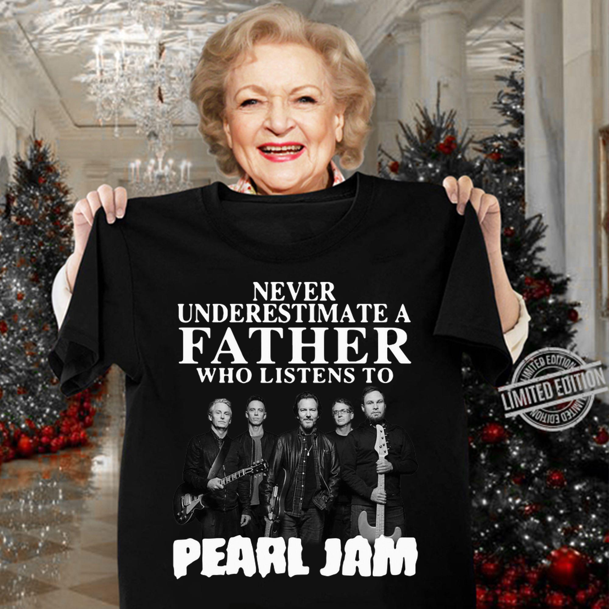 Never Underestimate A Father Who Listens To Pearl Jam Band t-shirt