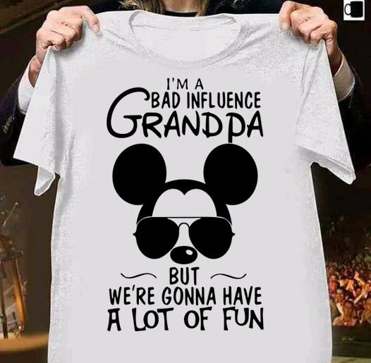 Mickey Mouse I'm A Bad Influence Grandpa But We're Gonna Have A Lot Of Fun t-shirt 42 MOTHERDAYSHIRTS NEWS