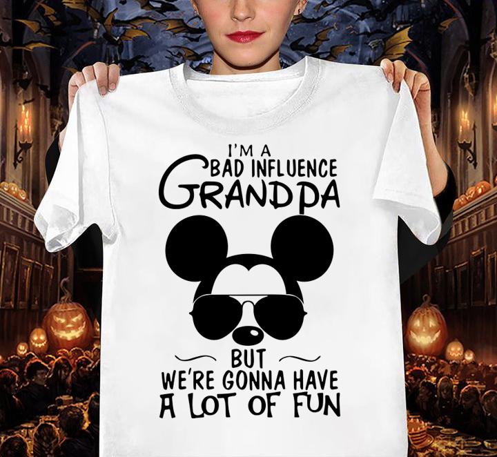 Mickey Mouse I'm A Bad Influence Grandpa But We're Gonna Have A Lot Of Fun t-shirt