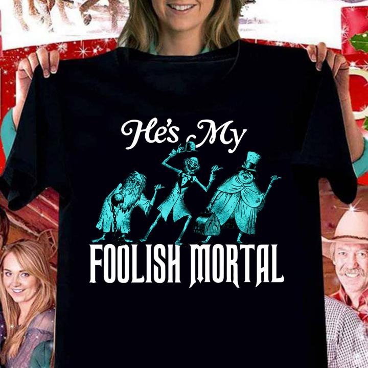 Hes My Foolish Mortal t-shirt