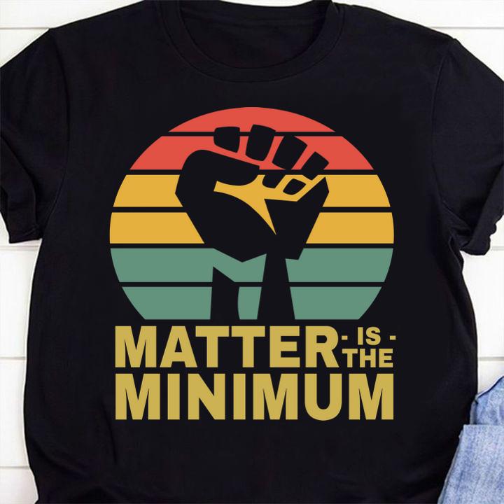 Matter Is The Minimum Blm Black Owned Black Lives Matter t-shirt 1 Clothing, MOTHERDAYSHIRTS NEWS