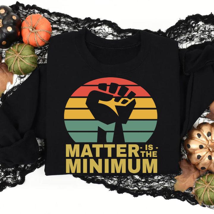 Matter Is The Minimum Blm Black Owned Black Lives Matter t-shirt