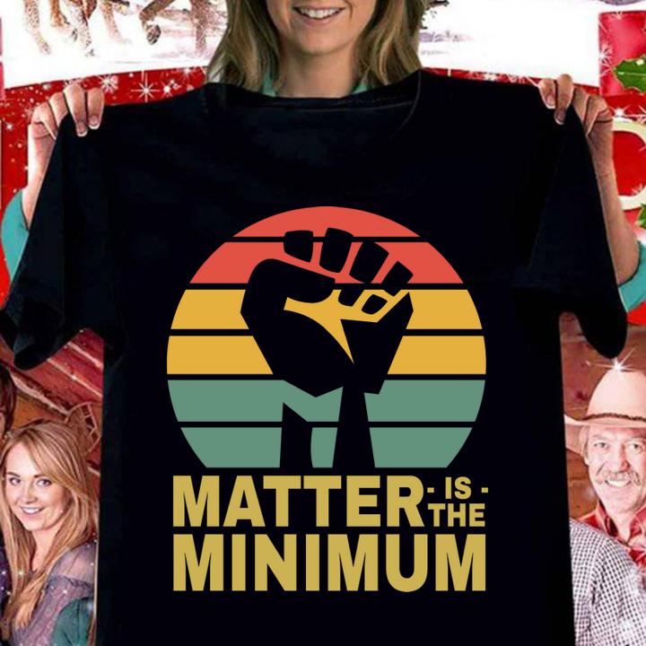 Matter Is The Minimum Blm Black Owned Black Lives Matter t-shirt