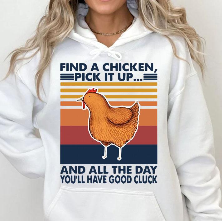 Find A Chicken Pick It Up And All The Day Youll Have Good Cluck Vintage Retro t-shirt