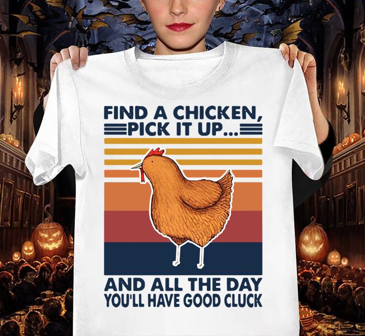 Find A Chicken Pick It Up And All The Day Youll Have Good Cluck Vintage Retro t-shirt