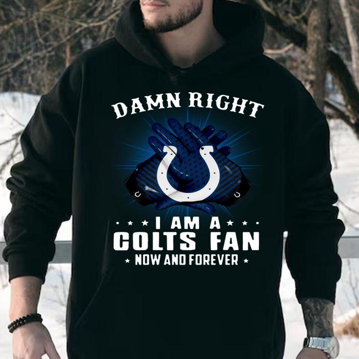 Indianapolis Colts Damn right I am a Colts fan now and forever t-shirt