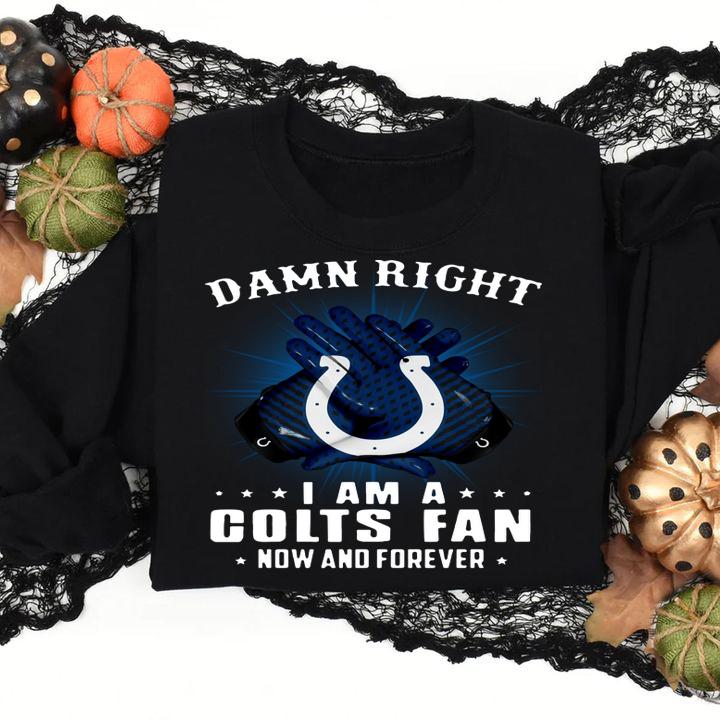 Indianapolis Colts Damn right I am a Colts fan now and forever t-shirt