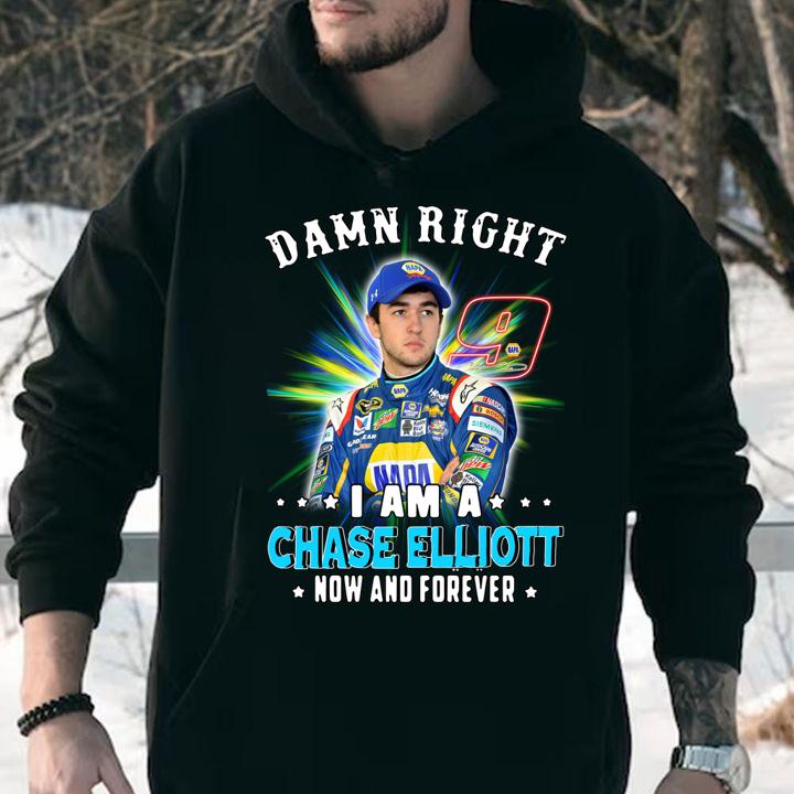 Damn Right I Am A Chase Elliott Fan Now And Forever t-shirt