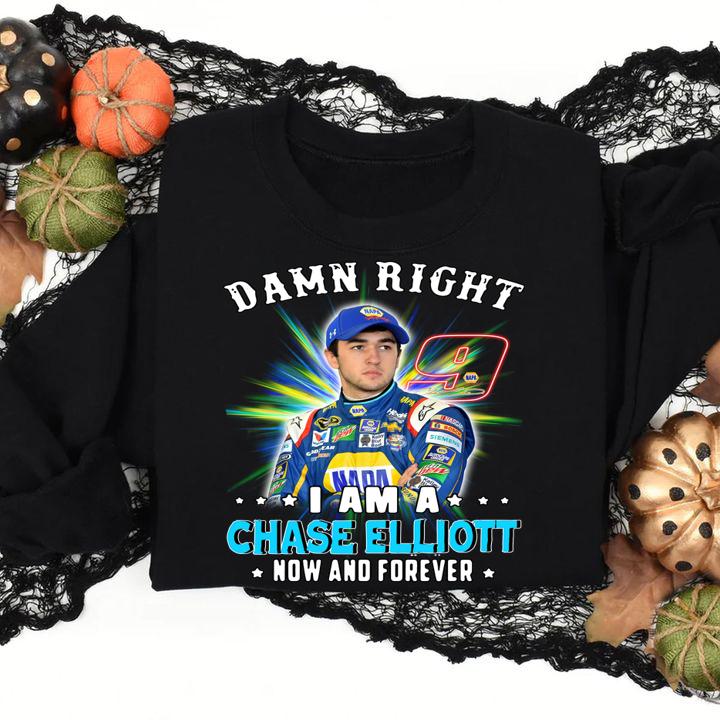 Damn Right I Am A Chase Elliott Fan Now And Forever t-shirt