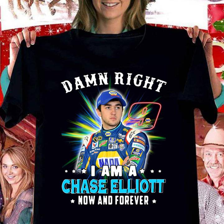 Damn Right I Am A Chase Elliott Fan Now And Forever t-shirt