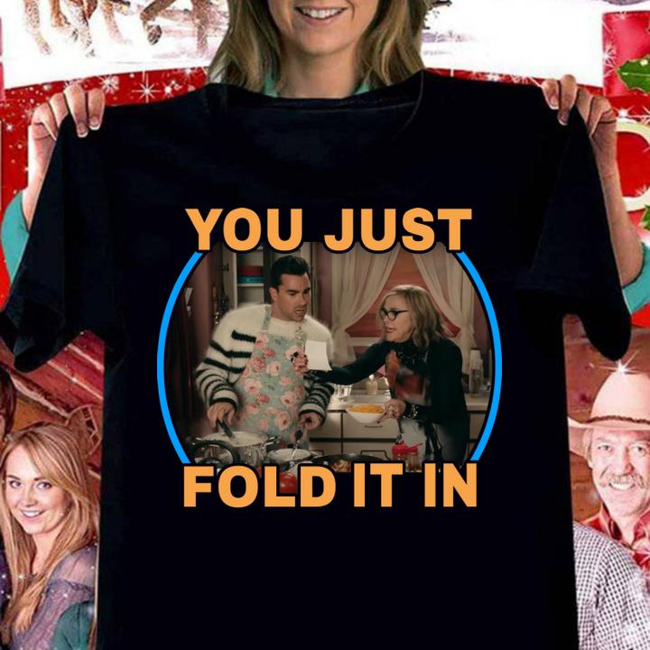 Schitt's Creek You Just Fold It In t-shirt