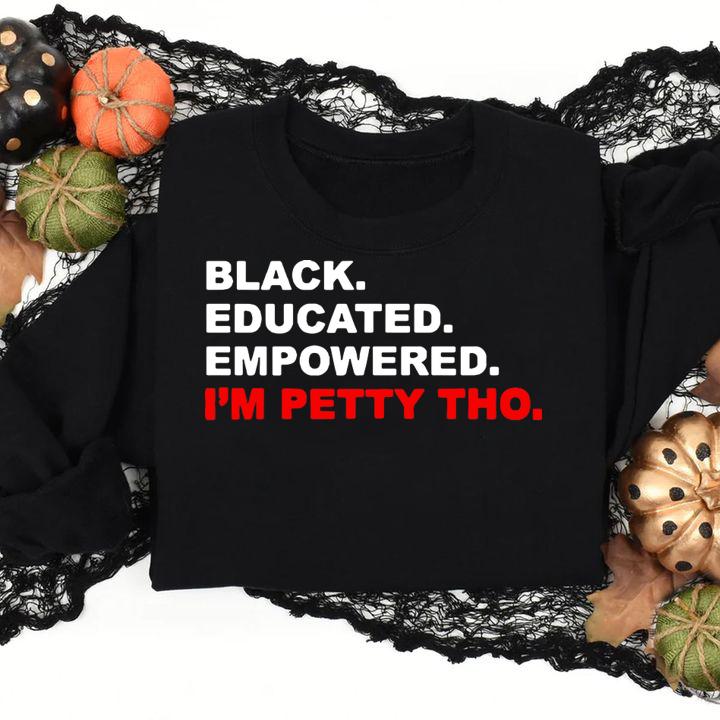 Black educated empowered i'm petty tho t-shirt