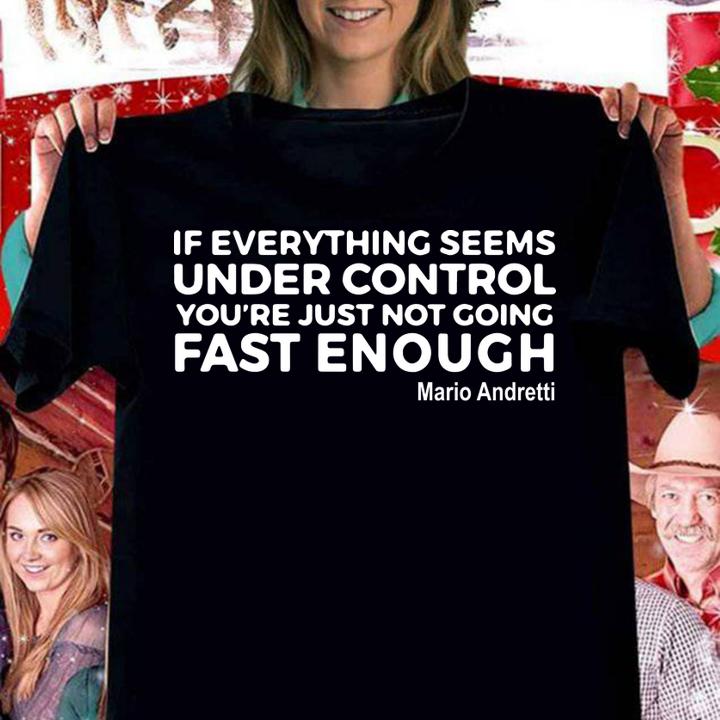 If Everything Seems Under Control Youre Just Not Going Fast Enough Mario Andretti t-shirt