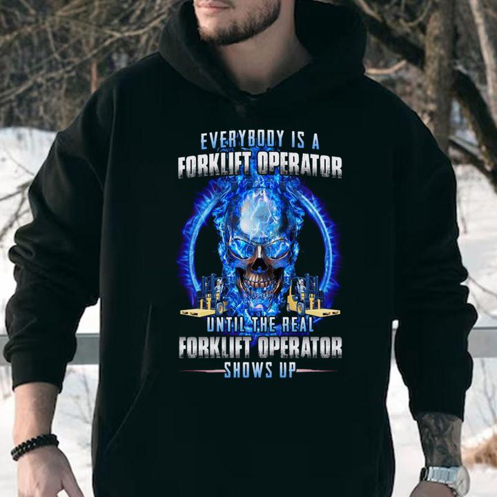 Everybody Is A Real Forklift Operator Until The Real Forklift Operator Show Up t-shirt